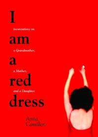 I Am A Red Dress Incantations On A Grandmother A Mother And A Daughter Anna Camilleri