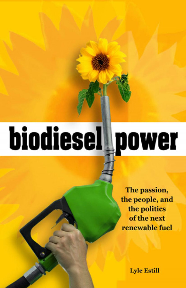 Biodiesel Power The Passion The People And The Politics Of The Next Renewable Fuel Lyle Estill