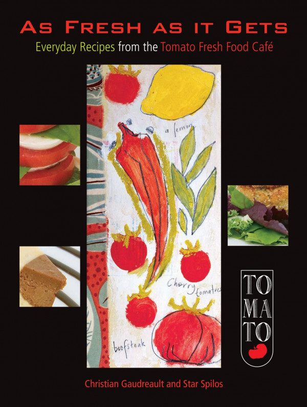 As Fresh As It Gets Everyday Recipes From The Tomato Fresh Food Caf Christian Gaudreault Star Spilos