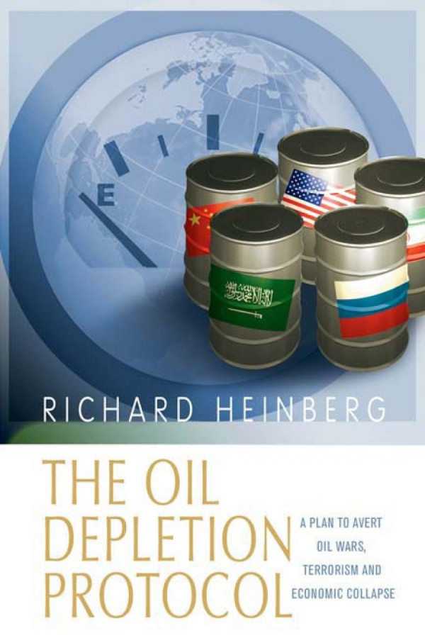 The Oil Depletion Protocol A Plan To Avert Oil Wars Terrorism And Economic Collapse Richard Heinberg Colin Campbell