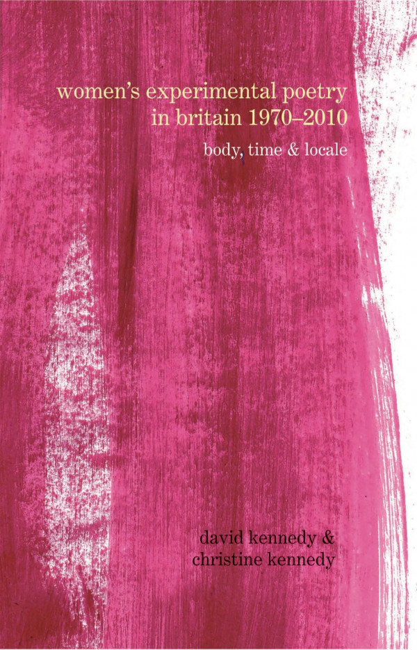 Womens Experimental Poetry In Britain 19702010 Body Time And Locale 1st Edition David Kennedy Christine Kennedy