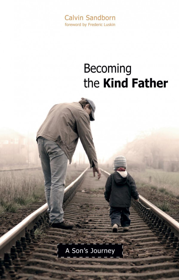 Becoming The Kind Father A Sons Journey Calvin Sandborn