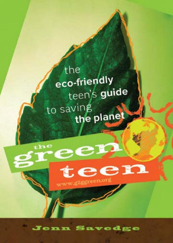 The Green Teen The Ecofriendly Teens Guide To Saving The Planet Jenn Savedge