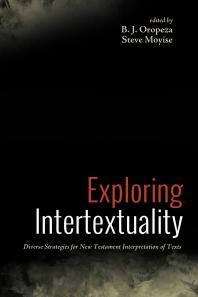 Exploring Intertextuality Diverse Strategies For New Testament Interpretation Of Texts B J Oropeza Steve Moyise