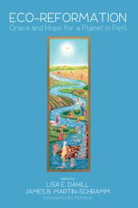 Ecoreformation Grace And Hope For A Planet In Peril Lisa E Dahill Jim B Martinschramm Bill Mckibben