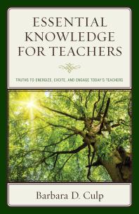 Essential Knowledge For Teachers Truths To Energize Excite And Engage Todays Teachers Barbara D Culp