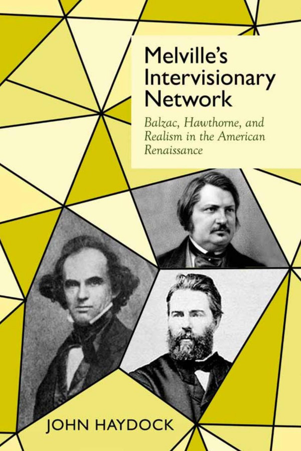 Melvilles Intervisionary Network Balzac Hawthorne And Realism In The American Renaissance 1st Edition John Haydock