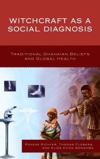 Witchcraft As A Social Diagnosis Traditional Ghanaian Beliefs And Global Health Roxane Richter Thomas Flowers Elias Bongmba