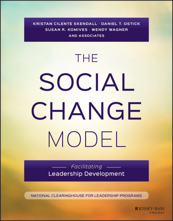 The Social Change Model Facilitating Leadership Development Kristan C Skendall Daniel T Ostick Susan R Komives Wendy Wagner