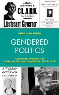 Gendered Politics Campaign Strategies Of California Women Candidates 19121970 Linda Van Ingen