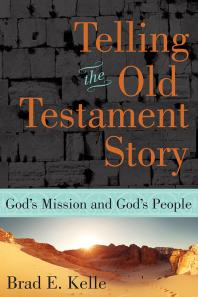 Telling The Old Testament Story Gods Mission And Gods People 1st Edition Brad E Kelle