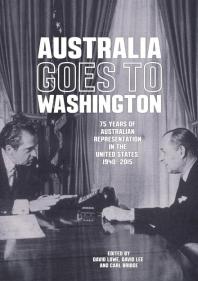 Australia Goes To Washington 75 Years Of Australian Representation In The United States 19402015 1st Edition David Lowe Carl Bridge David Lee