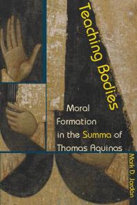 Teaching Bodies Moral Formation In The Summa Of Thomas Aquinas 1st Edition Mark D Jordan