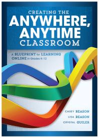 Creating The Anywhere Anytime Classroom A Blueprint For Learning Online In Grades K12 1st Edition Casey Reason Lisa Reason Crystal Guiler