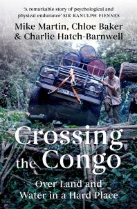 Crossing The Congo Over Land And Water In A Hard Place Mike Martin Chloe Baker Charlie Hatchbarnwell