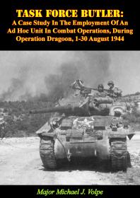 Task Force Butler A Case Study In The Employment Of An Ad Hoc Unit In Combat Operations During Operation Dragoon 130 August 1944 Major Michael J Volpe