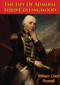The Life Of Admiral Lord Collingwood Illustrated Edition William Clark Russell