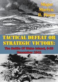 Tactical Defeat Or Strategic Victory The Battle Of Wake Island 823 December 1941 Major Marlyn R Pierce