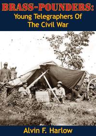Brasspounders Young Telegraphers Of The Civil War Alvin F Harlow