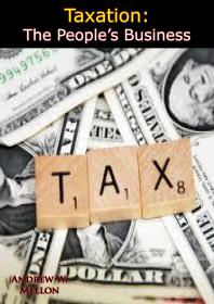 Taxation The Peoples Business Andrew W Mellon