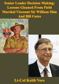 Senior Leader Decision Making Lessons Gleaned From Field Marshal Viscount Sir William Slim And Bill Gates Ltcol Keith Vore