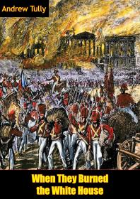 When They Burned The White House Illustrated Edition Andrew Tully