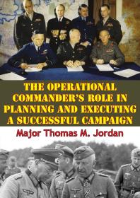 The Operational Commanders Role In Planning And Executing A Successful Campaign Major Thomas M Jordan