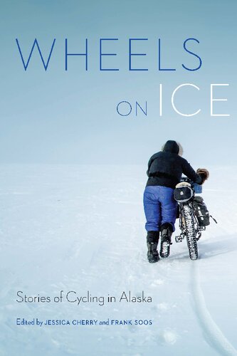 Wheels On Ice Stories Of Cycling In Alaska Jessica Cherry Editor