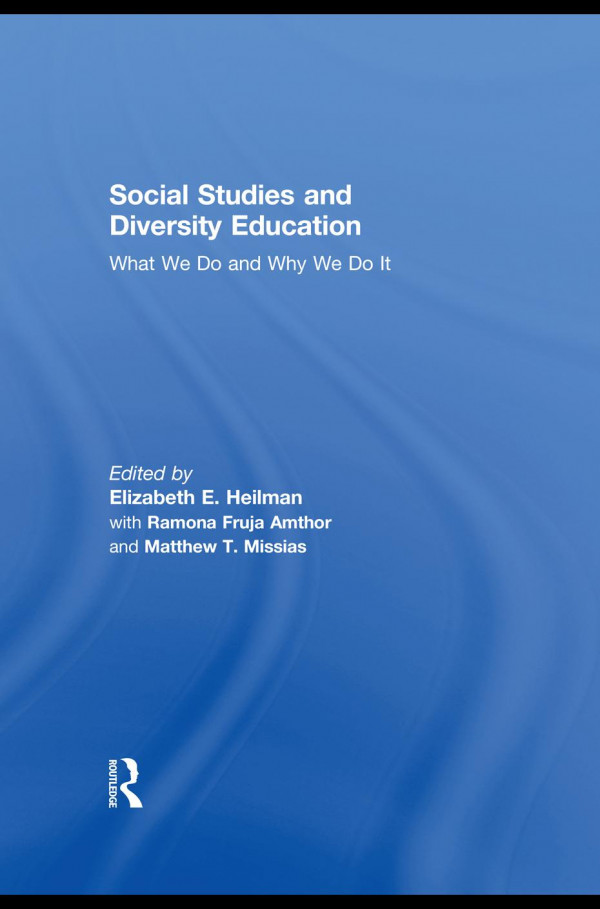 Social Studies And Diversity Education What We Do And Why We Do It 1st Edition Elizabeth E Heilman Ramona Fruja Matthew Missias