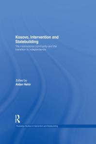 Kosovo Intervention And Statebuilding The International Community And The Transition To Independence 1st Edition Aidan Hehir