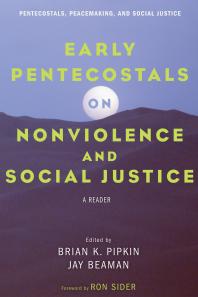 Early Pentecostals On Nonviolence And Social Justice A Reader Brian K Pipkin Jay Beaman Ronald J Sider