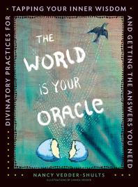 The World Is Your Oracle Divinatory Practices For Tapping Your Inner Wisdom And Getting The Answers You Need Nancy Veddershults Linnea Vedder