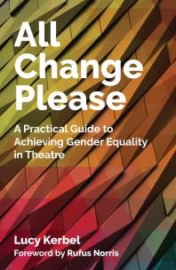 All Change Please A Practical Guide To Achieving Gender Equality In Theatre 1st Edition Lucy Kerbel