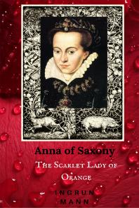 Anna Of Saxony The Scarlet Lady Of Orange Ingrun Mann