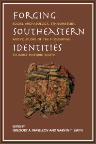 Forging Southeastern Identities Social Archaeology Ethnohistory And Folklore Of The Mississippian To Early Historic South 1st Edition Gregory A Waselkov Christopher B Rodning Marvin T Smith Robin A Beck Ian W Brown Penelope Ballard Drooker Robbie Ethridge Kandace D Hollenbach Adam King George E Lankford