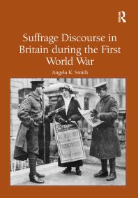 Suffrage Discourse In Britain During The First World War 1st Edition Angela K Smith
