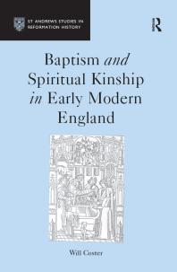 Baptism And Spiritual Kinship In Early Modern England 1st Edition Will Coster Dr Felicity Heal Professor Euan Cameron Professor Bruce Gordon Dr Bridget Heal Professor Roger A Mason Professor Amy Nelson Burnett Dr Andrew Pettegree Professor Kaspar Von Greyerz Professor Alec Ryrie