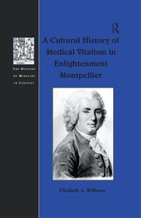 A Cultural History Of Medical Vitalism In Enlightenment Montpellier 1st Edition Elizabeth A Williams Dr Andrew Cunningham Professor Ole Peter Grell