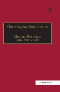 Organizing Reflection 1st Edition Michael Reynolds Russ Vince Joseph A Raelin M Ann Welsh Gordon E Dehler