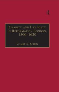 Charity And Lay Piety In Reformation London 15001620 1st Edition Claire S Schen Dr Felicity Heal Professor Euan Cameron Professor Bruce Gordon Dr Bridget Heal Professor Roger A Mason Professor Amy Nelson Burnett Dr Andrew Pettegree Professor Kaspar Von Greyerz Professor Alec Ryrie