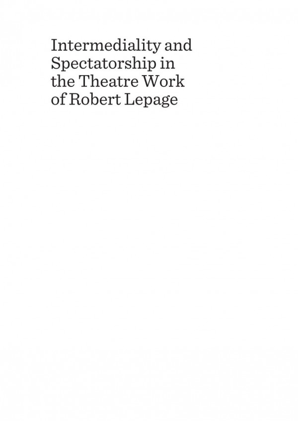 Intermediality And Spectatorship In The Theatre Work Of Robert Lepage The Solo Shows 1st Edition Aristita I Albacan
