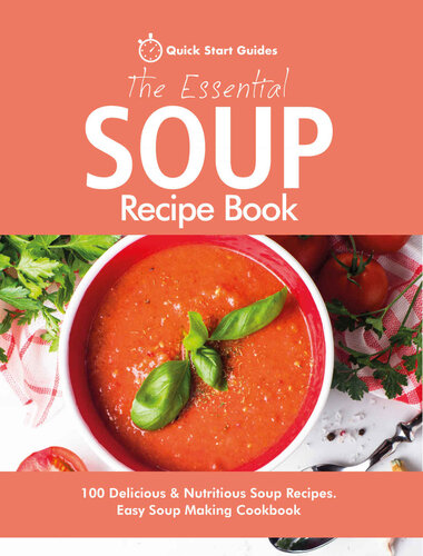 The Essential Soup Recipe Book 100 Delicious Nutritious Soup Recipes Easy Soup Making Cookbook Quick Start Guides