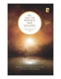 All That The Prophets Have Declared The Appropriation Of Scripture In The Emergence Of Christianity 1st Edition Matthew R Malcolm