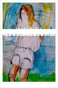 Lets Not Live On Earth 1st Edition Sarah Blake