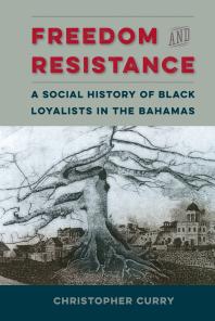 Freedom And Resistance A Social History Of Black Loyalists In The Bahamas 1st Edition Christopher Curry
