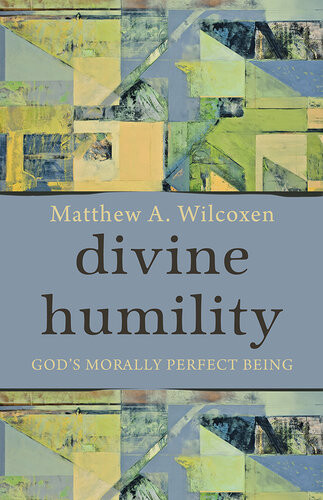 Divine Humility Gods Morally Perfect Being Matthew A Wilcoxen