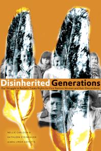 Disinherited Generations Our Struggle To Reclaim Treaty Rights For First Nations Women And Their Descendants Nellie Carlson Kathleen Steinhauer Linda Goyette Maria Campbell