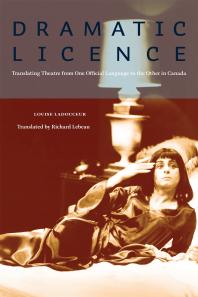 Dramatic Licence Translating Theatre From One Official Language To The Other In Canada 1st Edition Louise Ladouceur Richard Lebeau E D Blodgett