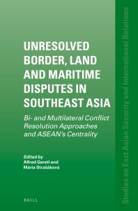 Unresolved Border Land And Maritime Disputes In Southeast Asia Bi And Multilateral Conflict Resolution Approaches And Aseans Centrality 1st Edition Alfred Gerstl Mria Straskov