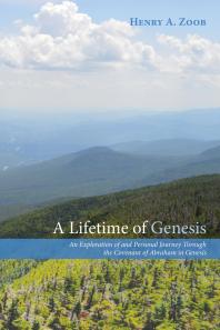 A Lifetime Of Genesis An Exploration Of And Personal Journey Through The Covenant Of Abraham In Genesis Henry A Zoob